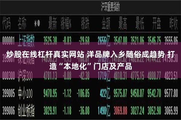 炒股在线杠杆真实网站 洋品牌入乡随俗成趋势 打造“本地化”门店及产品