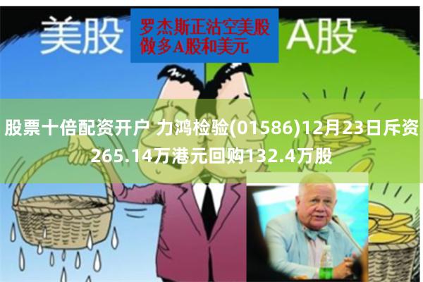 股票十倍配资开户 力鸿检验(01586)12月23日斥资26