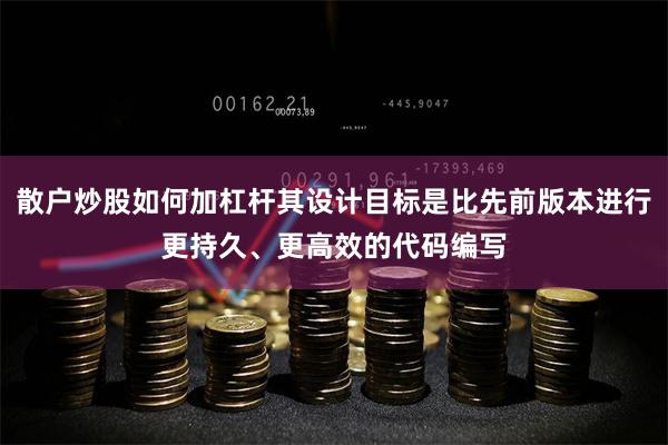 散户炒股如何加杠杆其设计目标是比先前版本进行更持久、更高效的